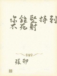 你能坚持到几张不死射