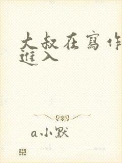 大叔在写作业时进入