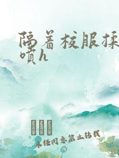 隔着校服揉h奶喷h