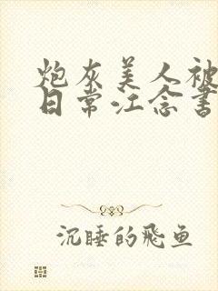 炮灰美人被浇灌日常江念书友推荐