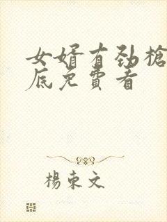 女婿有劲枪枪到底免费看