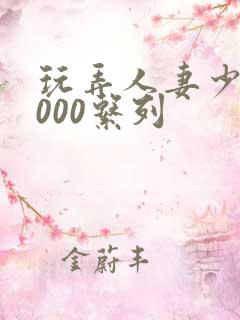 玩弄人妻少妇1000系列