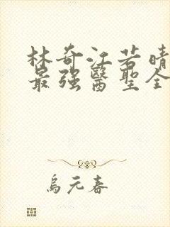 林奇江若晴小说最强医圣全文阅读