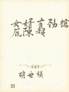 女婿有劲枪枪到底陈超