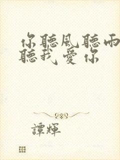 你听风听雨却不听我爱你