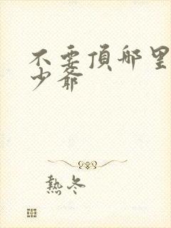 不要顶哪里好涨少爷