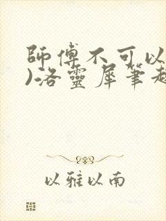 师傅不可以(限)洛灵犀笔趣阁