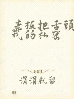 老板把舌头伸进我的私密