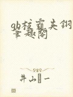 gb校霸夹钢笔笔趣阁