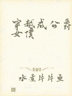 穿越成公爵家的女仆