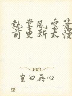 执掌风云萧峥超前更新太慢