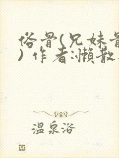 俗骨(兄妹骨科) 作者:懒散蒲公英