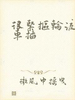 很紧抠轮流公交车插