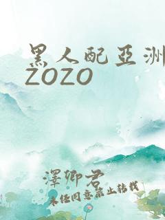黑人配亚洲女人ZOZO