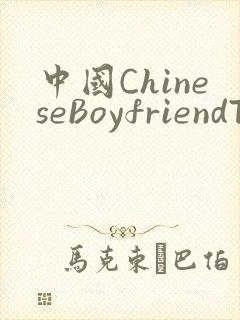 中国ChineseBoyfriendTV