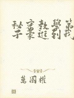 秘密教学第39子豪进到我的体内了