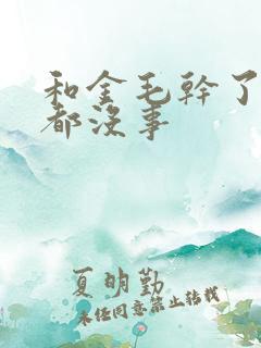 和金毛干了四年都没事