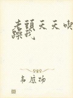 老头天天吃我奶躁我