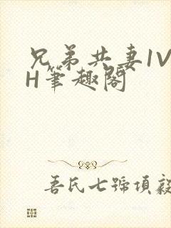 兄弟共妻1V2H笔趣阁