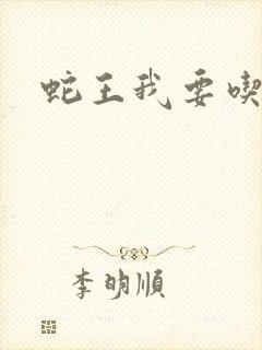 蛇王我要吃了你