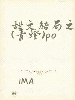 甜文结局之后 (青灯)po