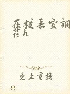 在校长室调教校花h