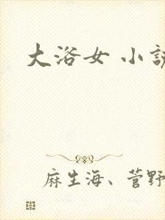 大浴女 小说
