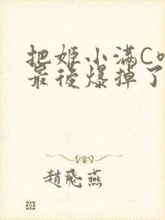 把姬小满C喷了最后爆掉了