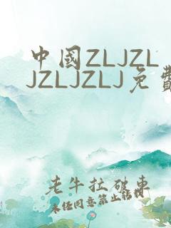 中国ZLJZLJZLJZLJ免费观看