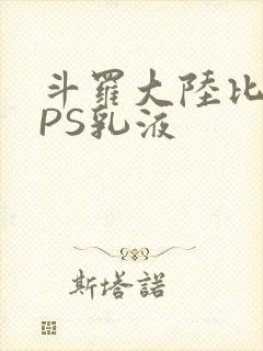 斗罗大陆比比东PS乳液