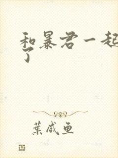 和暴君一起重生了