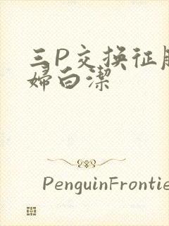 三P交换征服美妇白洁