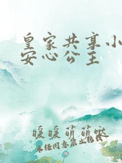 皇家共享小公主安心公主