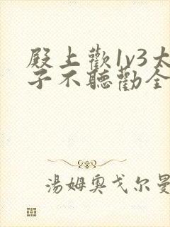 殿上欢1v3太子不听劝全文