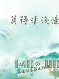 莫待清浅忆往昔