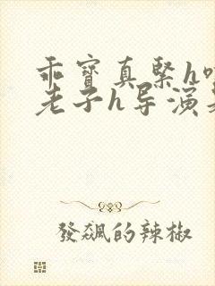 乖宝真紧h嘶爽老子h导演是谁