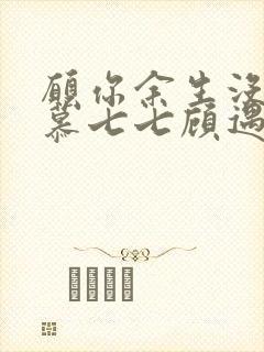 愿你余生没有我慕七七顾遇辰