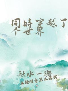 同时穿越了99个世界