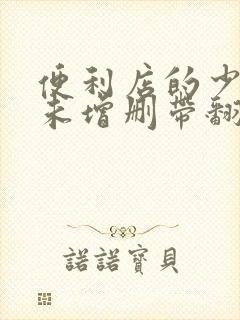 便利店的少女z未增删带翻译樱花