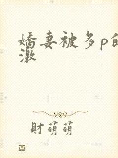 娇妻被多p的刺激