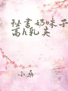 秘书奶咪子真大高h乳夹