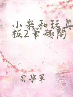 小米和玩具店老板2笔趣阁