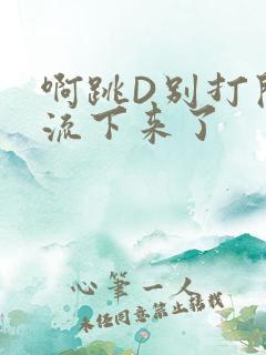 啊跳D别打开水流下来了
