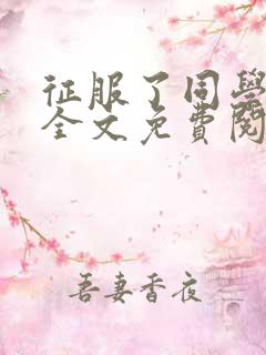 征服了同学妈妈全文免费阅读