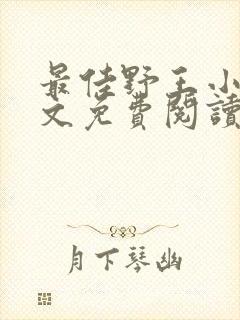 最佳野王小说全文免费阅读无弹窗