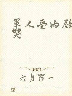 军人受内壁抽搐哭