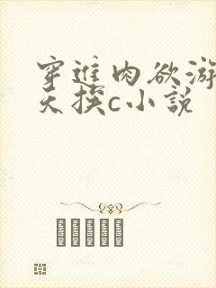 穿进肉欲游戏每天挨c小说