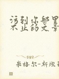 污到你那里滴水不止的文章