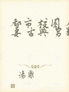 都市 校园 人妻 古典 另类