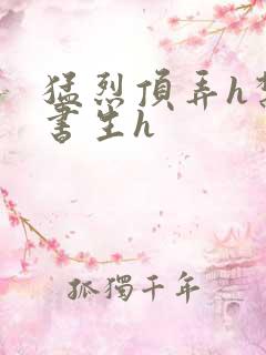 猛烈顶弄h禁欲书生h